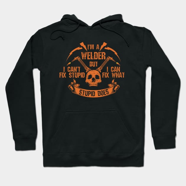 I'm A Welder I Can't Fix Stupid Skull Hoodie by BurunduXX-Factory